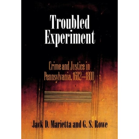 Troubled Experiment: Crime and Justice in Pennsylvania, 1682-1800
