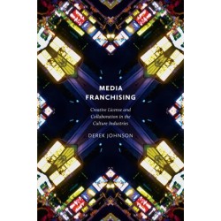 Media Franchising: Creative License and Collaboration in the Culture Industries