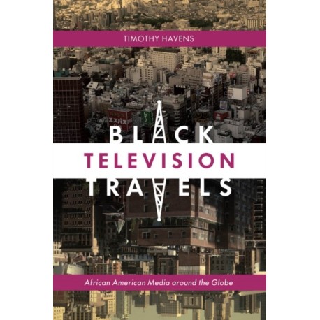 Black Television Travels: African American Media Around the Globe