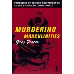 Murdering Masculinities: Fantasies of Gender and Violence in the American Crime Novel