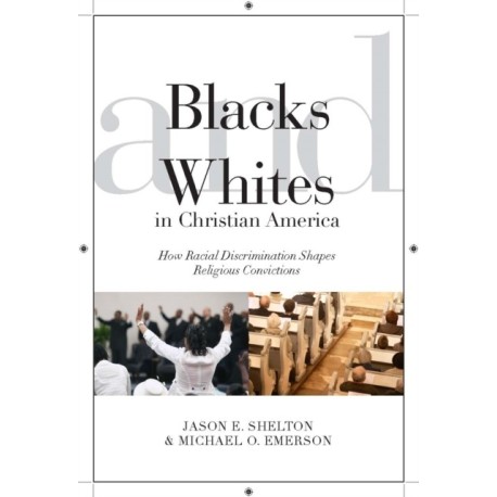 Blacks and Whites in Christian America: How Racial Discrimination Shapes Religious Convictions