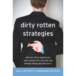 Dirty Rotten Strategies: How We Trick Ourselves and Others Into Solving the Wrong Problems Precisely