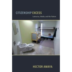 Citizenship Excess: Latino/as, Media, and the Nation
