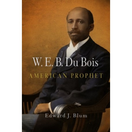 W. E. B. Du Bois, American Prophet