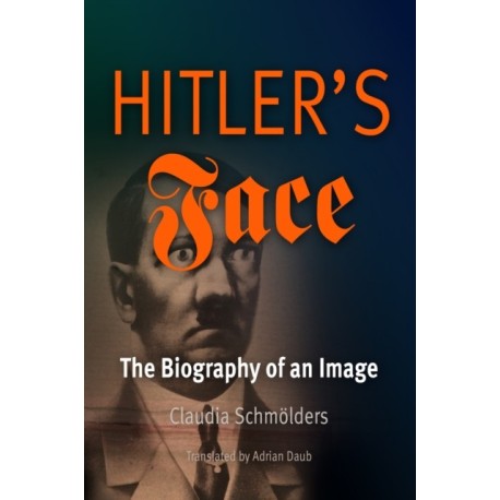 Hitler's Face: The Biography of an Image