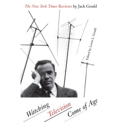 Watching Television Come of Age: The New York Times Reviews by Jack Gould