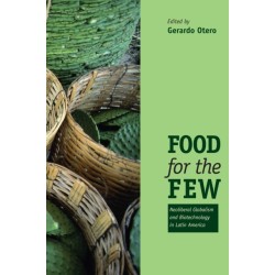 Food for the Few: Neoliberal Globalism and Biotechnology in Latin America
