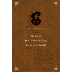 The Life of Hon. William F. Cody, Known As Buffalo Bill