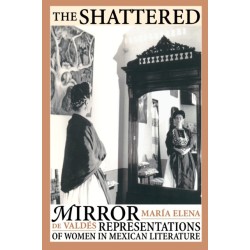 The Shattered Mirror: Representations of Women in Mexican Literature