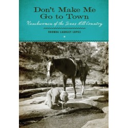 Don't Make Me Go to Town: Ranchwomen of the Texas Hill Country