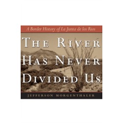 The River Has Never Divided Us: A Border History of La Junta De Los Rios