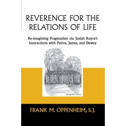 Reverence for the Relations of Life: Re-imagining Pragmatism Via Josiah Royce's Interactions with Peirce, James, and Dewey