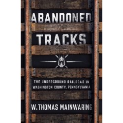 Abandoned Tracks: The Underground Railroad in Washington County, Pennsylvania
