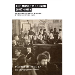 The Moscow Council (1917–1918): The Creation of the Conciliar Institutions of the Russian Orthodox Church