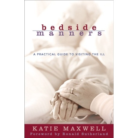 Bedside Manners – A Practical Guide to Visiting the Ill: A Practical Guide to Visiting the Ill