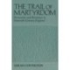 The Trail of Martyrdom: Persecution and Resistance in Sixteenth-Century England
