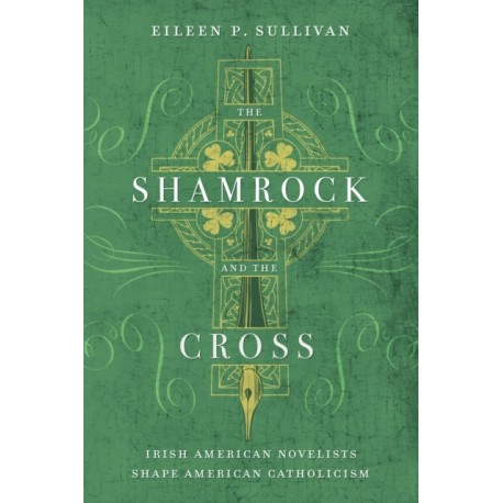 The Shamrock and the Cross: Irish American Novelists Shape American Catholicism