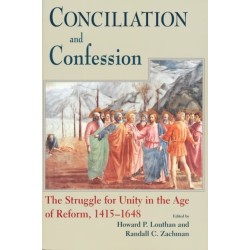Conciliation and Confession: The Struggle for Unity in the Age of Reform, 1415-1648