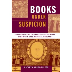 Books Under Suspicion: Censorship and Tolerance of Revelatory Writing in Late Medieval England