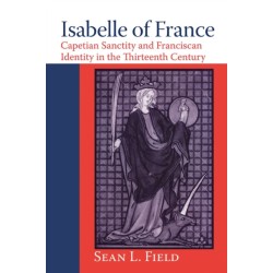 Isabelle of France: Capetian Sanctity and Franciscan Identity in the Thirteenth Century