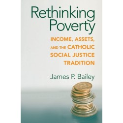 Rethinking Poverty: Income, Assets, and the Catholic Social Justice Tradition