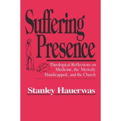 Suffering Presence: Theological Reflections on Medicine, the Mentally Handicapped, and the Church