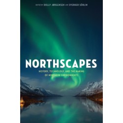 Northscapes: History, Technology, and the Making of Northern Environments