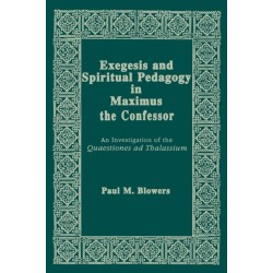 Exegesis and Spiritual Pedagogy in Maximus the Confessor: An Investigation of the Quaestiones Ad Thalassium
