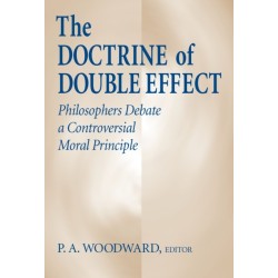 Doctrine of Double Effect, the: Philosophers Debate a Controversial Moral Principle