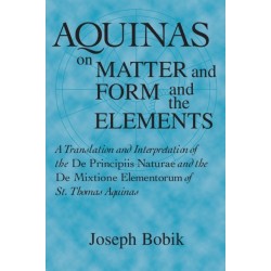 Aquinas on Matter and Form and the Elements: A Translation and Interpretation of the De Principiis Naturae and the De Mixtione Elementorum of St. Thomas Aquinas