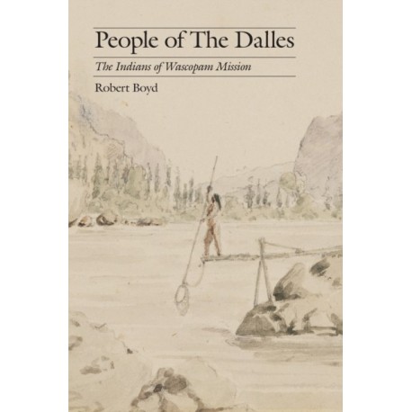 People of the Dalles: The Indians of Wascopam Mission