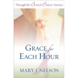 Grace for Each Hour ? Through the Breast Cancer Journey: Through the Breast Cancer Journey