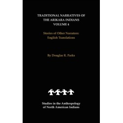 Traditional Narratives of the Arikara Indians, English Translations, Volume 4: Stories of Other Narrators