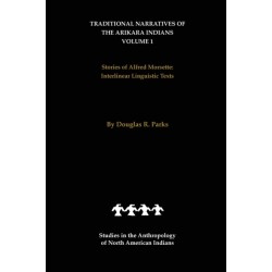 Traditional Narratives of the Arikara Indians (Interlinear Translations) Volume 1: Stories of Alfred Morsette