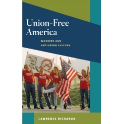 Union-Free America: Workers and Antiunion Culture