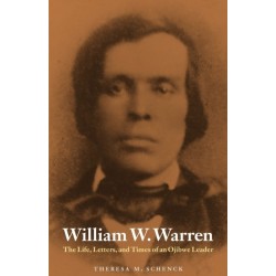 William W. Warren: The Life, Letters, and Times of an Ojibwe Leader