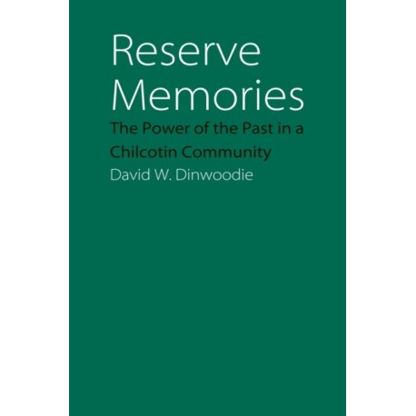 Reserve Memories: The Power of the Past in a Chilcotin Community