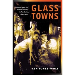 Glass Towns: Industry, Labor, and Political Economy in Appalachia, 1890-1930s