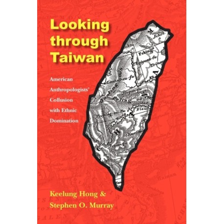 Looking Through Taiwan: American Anthropologists' Collusion with Ethnic Domination