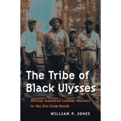 The Tribe of Black Ulysses: African American Lumber Workers in the Jim Crow South