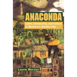 Anaconda: Labor, Community, and Culture in Montana's Smelter City