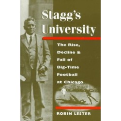 Stagg's University: The Rise, Decline, and Fall of Big-Time Football at Chicago