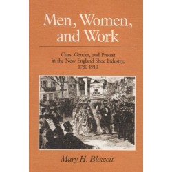 Men, Women, and Work: Class, Gender, and Protest in the New England Shoe Industry, 1780-1910