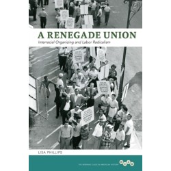 A Renegade Union: Interracial Organizing and Labor Radicalism
