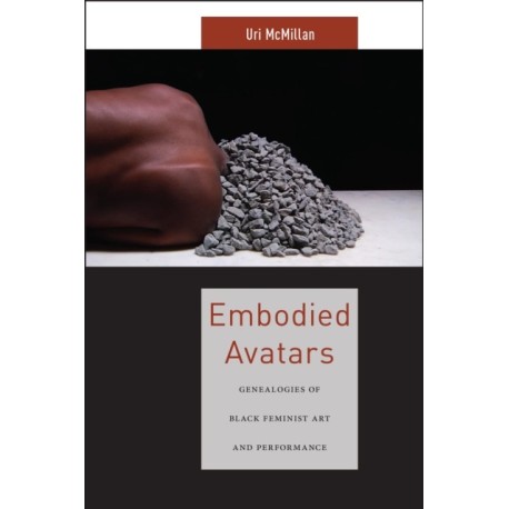Embodied Avatars: Genealogies of Black Feminist Art and Performance