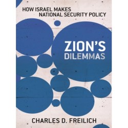 Zion's Dilemmas: How Israel Makes National Security Policy