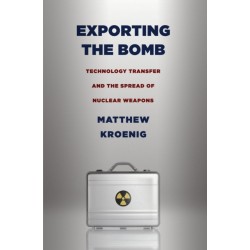 Exporting the Bomb: Technology Transfer and the Spread of Nuclear Weapons