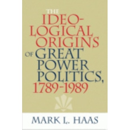 The Ideological Origins of Great Power Politics, 1789–1989