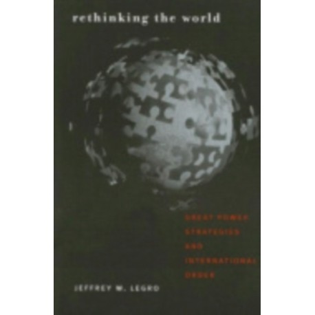 Rethinking the World: Great Power Strategies and International Order