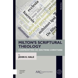 Milton’s Scriptural Theology: Confronting De Doctrina Christiana